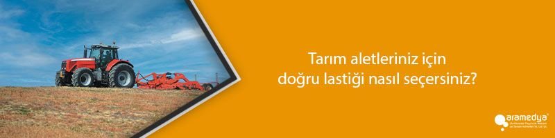 Tarım aletleriniz için doğru lastiği nasıl seçersiniz?