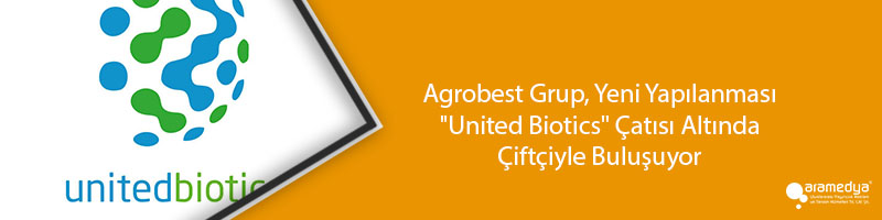 Agrobest Grup, Yeni Yapılanması "United Biotics" Çatısı Altında Çiftçiyle Buluşuyor