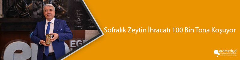 Sofralık Zeytin İhracatı 100 Bin Tona Koşuyor