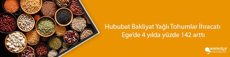 Hububat Bakliyat Yağlı Tohumlar İhracatı Ege’de 4 yılda yüzde 142 arttı