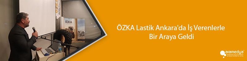 ÖZKA Lastik Ankara'da İş Verenlerle Bir Araya Geldi