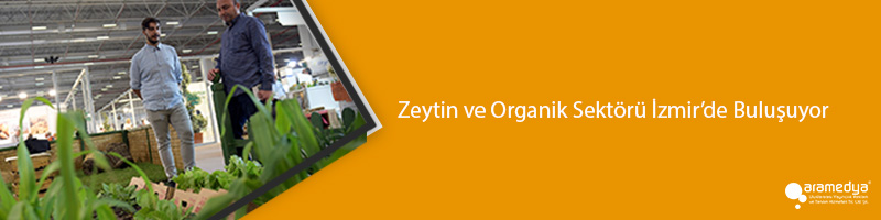 Zeytin ve Organik Sektörü İzmir’de Buluşuyor