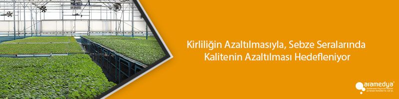 Kirliliğin Azaltılmasıyla, Sebze Seralarında Kalitenin Azaltılması Hedefleniyor