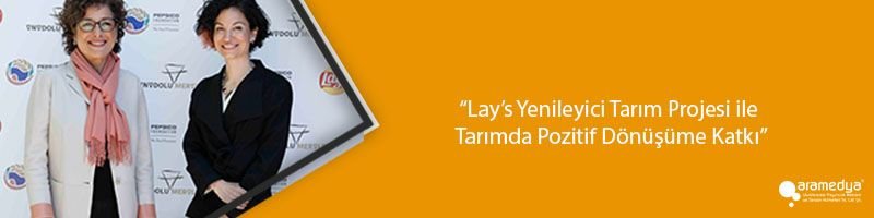 “Lay’s Yenileyici Tarım Projesi ile Tarımda Pozitif Dönüşüme Katkı”