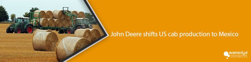 John Deere shifts US cab production to Mexico