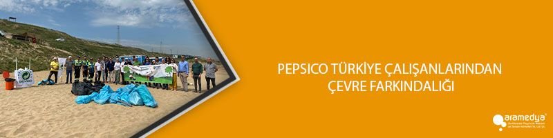 PEPSICO TÜRKİYE ÇALIŞANLARINDAN ÇEVRE FARKINDALIĞI