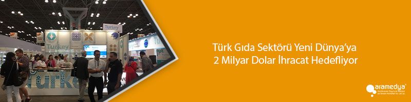 Türk Gıda Sektörü Yeni Dünya’ya 2 Milyar Dolar İhracat Hedefliyor