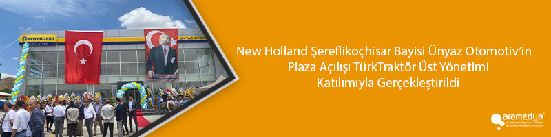 New Holland Şereflikoçhisar Bayisi Ünyaz Otomotiv’in   Plaza Açılışı TürkTraktör Üst Yönetimi Katılımıyla Gerçekleştirildi