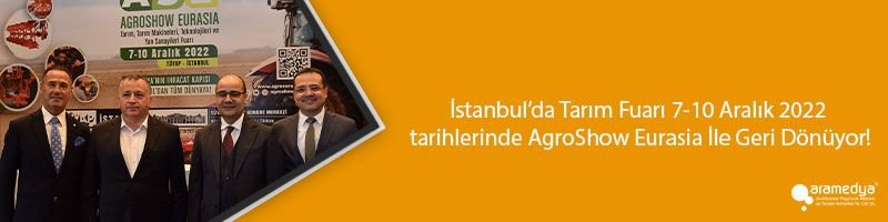 İstanbul’da Tarım Fuarı 7-10 Aralık 2022 tarihlerinde AgroShow Eurasia İle Geri Dönüyor!