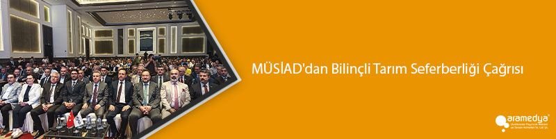 MÜSİAD'dan Bilinçli Tarım Seferberliği Çağrısı