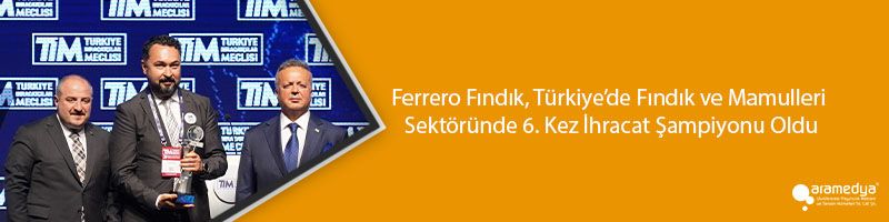 Ferrero Fındık, Türkiye’de Fındık ve Mamulleri Sektöründe 6. Kez İhracat Şampiyonu Oldu