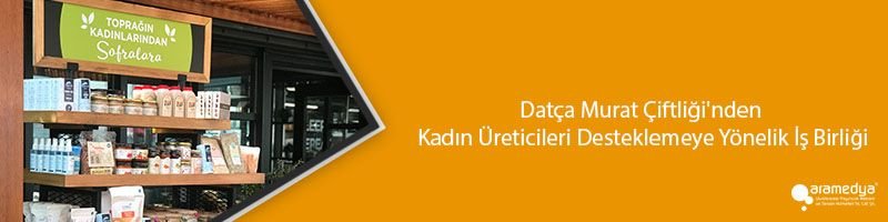 Datça Murat Çiftliği'nden Kadın Üreticileri Desteklemeye Yönelik İş Birliği