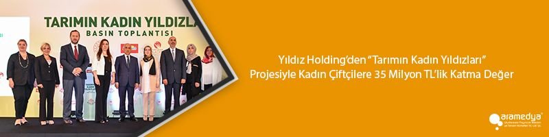 Yıldız Holding’den “Tarımın Kadın Yıldızları” Projesiyle Kadın Çiftçilere 35 Milyon TL’lik Katma Değer