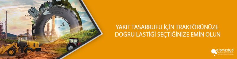 YAKIT TASARRUFU İÇİN TRAKTÖRÜNÜZE DOĞRU LASTİĞİ SEÇTİĞİNİZE EMİN OLUN
