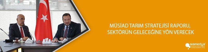 MÜSİAD TARIM STRATEJİSİ RAPORU, SEKTÖRÜN GELECEĞİNE YÖN VERECEK