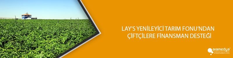 LAY’S YENİLEYİCİ TARIM FONU’NDAN ÇİFTÇİLERE FİNANSMAN DESTEĞİ