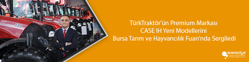 TürkTraktör'ün Premium Markası CASE IH Yeni Modellerini Bursa Tarım ve Hayvancılık Fuarı'nda Sergiledi