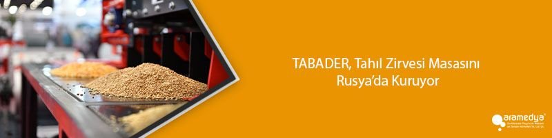 TABADER, Tahıl Zirvesi Masasını Rusya’da Kuruyor
