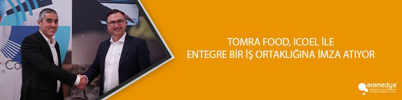 TOMRA FOOD, ICOEL İLE ENTEGRE BİR İŞ ORTAKLIĞINA İMZA ATIYOR 
