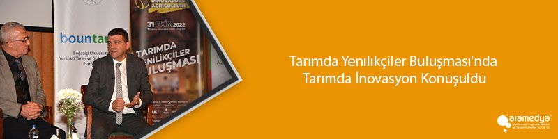 Tarımda Yenı̇lı̇kçiler Buluşması'nda Tarımda İnovasyon Konuşuldu