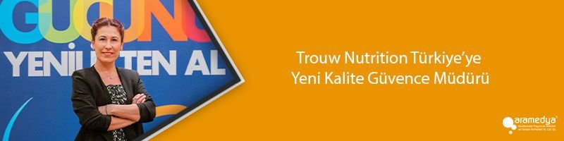 Trouw Nutrition Türkiye’ye Yeni Kalite Güvence Müdürü