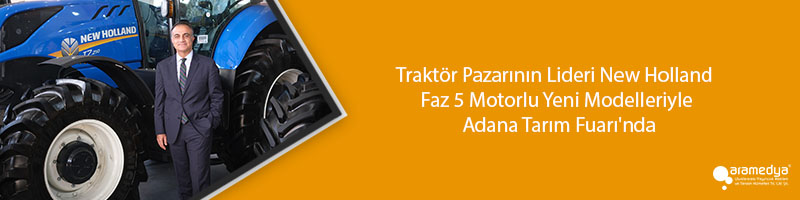 Traktör Pazarının Lideri New Holland  Faz 5 Motorlu Yeni Modelleriyle Adana Tarım Fuarı'nda