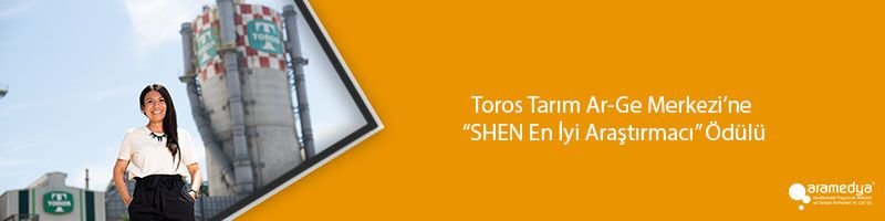 Toros Tarım Ar-Ge Merkezi’ne “SHEN En İyi Araştırmacı” Ödülü