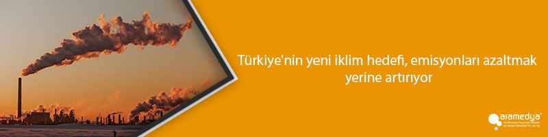 Türkiye'nin yeni iklim hedefi, emisyonları azaltmak yerine artırıyor