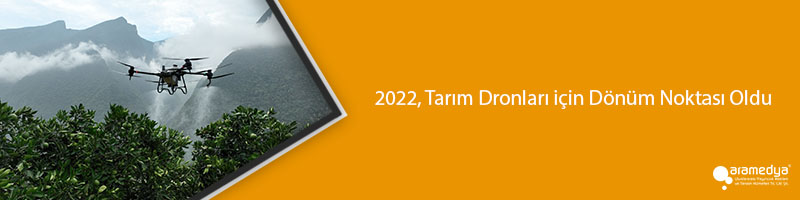 2022, Tarım Dronları için Dönüm Noktası Oldu