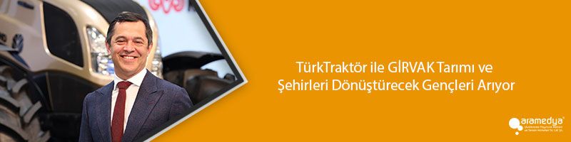 TürkTraktör ile GİRVAK Tarımı ve Şehirleri Dönüştürecek Gençleri Arıyor